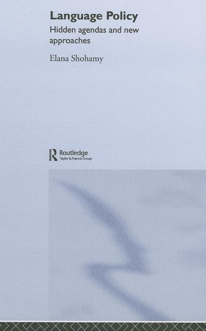 Language Policy: Hidden Agendas and New Approaches by Shohamy, Elana