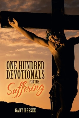 One Hundred Devotionals for the Suffering by Hessee, Gary