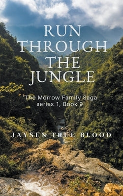 Run Through The Jungle: The Morrow Family Saga Series 1, Book 9 by Blood, Jaysen True