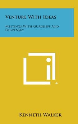 Venture with Ideas: Meetings with Gurdjieff and Ouspensky by Walker, Kenneth