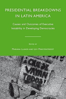 Presidential Breakdowns in Latin America: Causes and Outcomes of Executive Instability in Developing Democracies by Llanos, M.