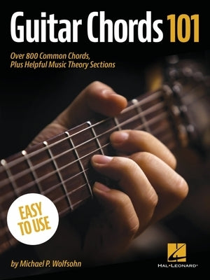 Guitar Chords 101: Over 800 Common Chords, Plus Helpful Music Theory Sections by Wolfsohn, Michael P.