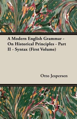 A Modern English Grammar - On Historical Principles - Part II - Syntax (First Volume) by Jespersen, Otto