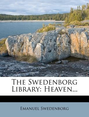 The Swedenborg Library: Heaven... by Swedenborg, Emanuel