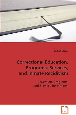 Correctional Education, Programs, Services, and Inmate Recidivism by Searcy, Joshua