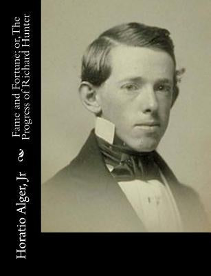 Fame and Fortune; or, The Progress of Richard Hunter by Alger, Horatio, Jr.