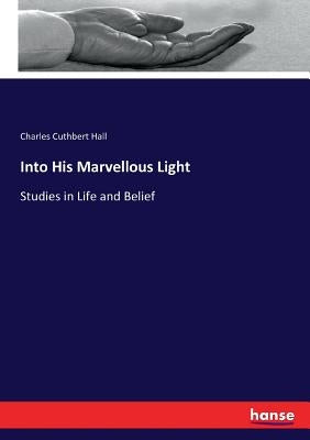 Into His Marvellous Light: Studies in Life and Belief by Hall, Charles Cuthbert