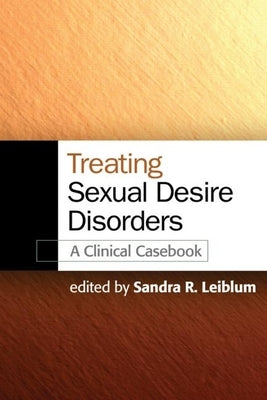 Treating Sexual Desire Disorders: A Clinical Casebook by Leiblum, Sandra R.