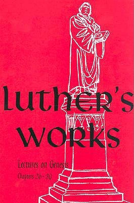 Luther's Works, Volume 5 (Genesis Chapters 26-30) by Luther, Martin