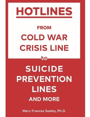 Hotlines: From Cold War Crisis Lines to Suicide Prevention Lines and More by Seeley, Mary Frances