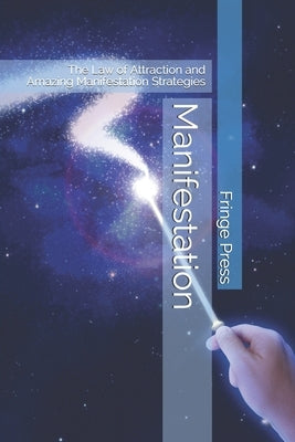 Manifestation: The Law of Attraction and Amazing Manifestation Strategies by Fringe Press