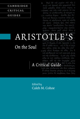 Aristotle's on the Soul: A Critical Guide by Cohoe, Caleb