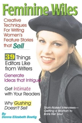 Feminine Wiles: Creative Techniques for Writing Women's Feature Stories That Sell by Boetig, Donna Elizabeth