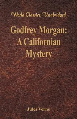 Godfrey Morgan: A Californian Mystery: (World Classics, Unabridged) by Verne, Jules