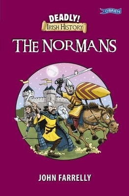 Deadly! Irish History - The Normans by Farrelly, John