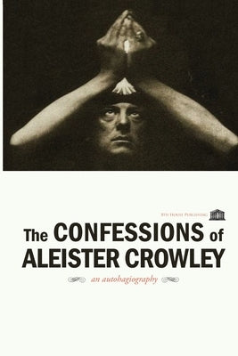 The Confessions of Aleister Crowley by Crowley, Aleister