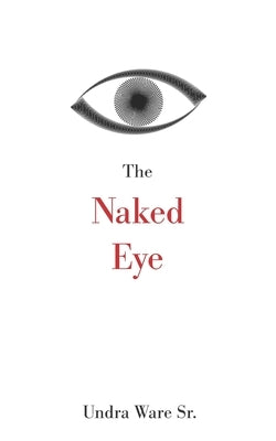 The Naked Eye by Ware, Undra L., Sr.