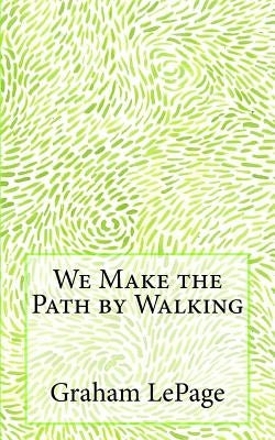 We Make the Path by Walking by Lepage, Graham