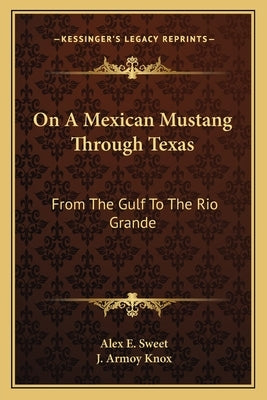 On A Mexican Mustang Through Texas: From The Gulf To The Rio Grande by Sweet, Alex E.