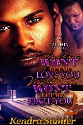 My Pride Won't Let Me Love You My Heart Won't Let Me Hate You 2 by Sumter, Kendra
