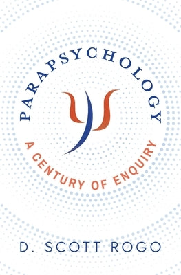 Parapsychology: A Century of Enquiry by Rogo, D. Scott