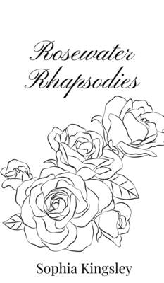 Rosewater Rhapsodies by Kingsley, Sophia