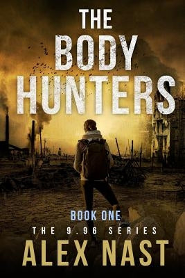 The Body Hunters - 9.96 Series (Dystopian / Post-Apocalyptic Action - Book 1) by Nast, Alex
