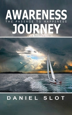 Awareness Journey: The Passage to Happiness by Slot, Daniel