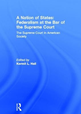 A Nation of States: Federalism at the Bar of the Supreme Court: The Supreme Court in American Society by Hall, Kermit L.