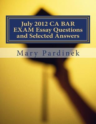 July 2012 CA BAR EXAM Essay Questions and Selected Answers: Essay Questions and Selected Answers by State Bar of California