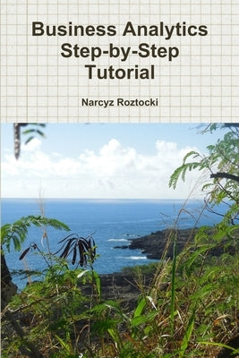 Business Analytics Step-by-Step Tutorial by Roztocki, Narcyz