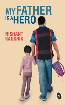 My Father is a Hero by Kaushik, Nishant