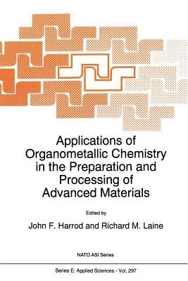 Applications of Organometallic Chemistry in the Preparation and Processing of Advanced Materials by Harrod, J. F.