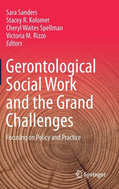 Gerontological Social Work and the Grand Challenges: Focusing on Policy and Practice by Sanders, Sara