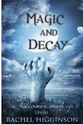 Magic and Decay by Higginson, Rachel