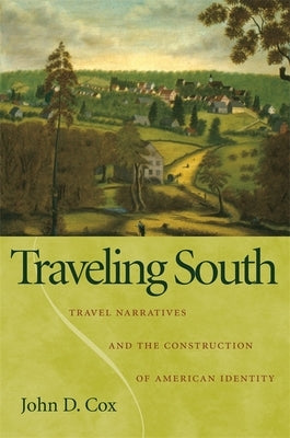 Traveling South: Travel Narratives and the Construction of American Identity by Cox, John D.