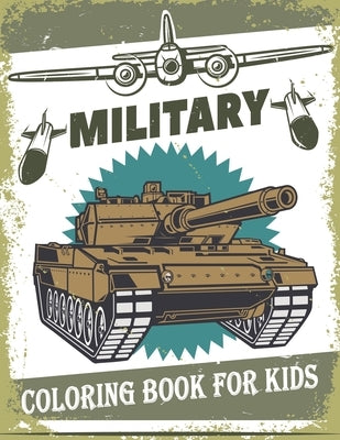 Military Coloring Book For Kids: 50 Military Design Coloring Book For Kids 4-8, Tanks, Soldiers, Guns, Planes, Ships, ... by Nguyen, The