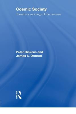 Cosmic Society: Towards a Sociology of the Universe by Dickens, Peter