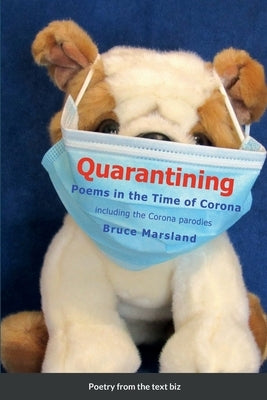 Quarantining: Poems in the Time of Corona by Marsland, Bruce