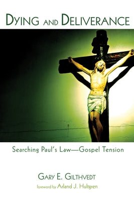 Dying and Deliverance: Searching Paul's Law-Gospel Tension by Gilthvedt, Gary E.