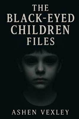 The Black Eyed Children Files by Vexley, Ashen