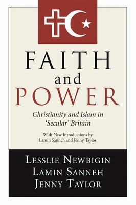 Faith and Power: Christianity and Islam in 'Secular' Britain by Newbigin, Lesslie