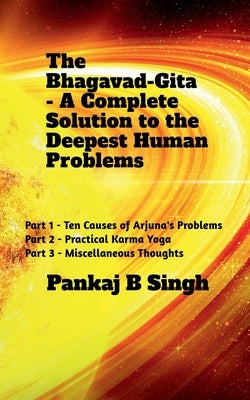 The Bhagavad-Gita - A Complete Solution to the Deepest Human Problems by B, Pankaj