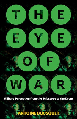 The Eye of War: Military Perception from the Telescope to the Drone by Bousquet, Antoine
