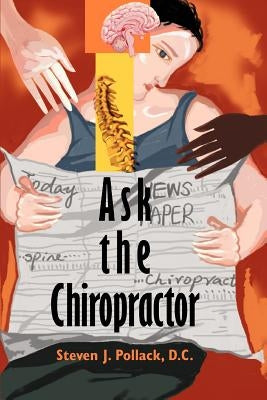 Ask the Chiropractor by Pollack D. C., Steven J.