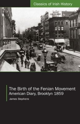 The Birth of the Fenian Movement: American Diary, Brooklyn 1859 by Stephens, James