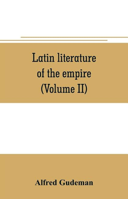 Latin literature of the empire (Volume II) by Gudeman, Alfred