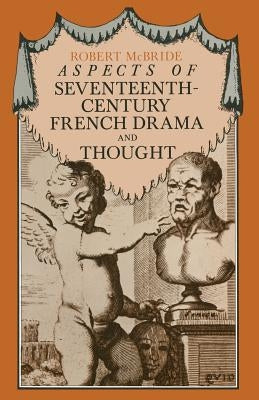 Aspects of Seventeenth-Century French Drama and Thought by McBride, Robert