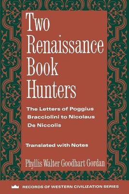 Two Renaissance Book Hunters: The Letters of Poggius Bracciolini to Nicolaus de Niccolis by Gordan, Phyllis Goodhart