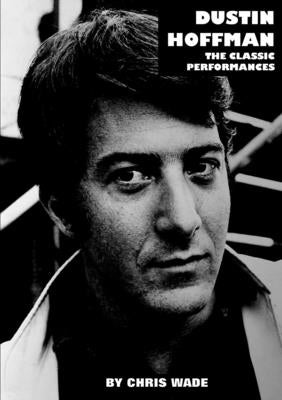 Dustin Hoffman: The Classic Performances by Wade, Chris